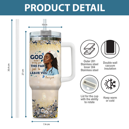 God Didn't Bring You This Far Just To Leave You - 40oz Tumbler for Nurse Gifts, Gifts for medical assistants - Unique Gifts for doctors